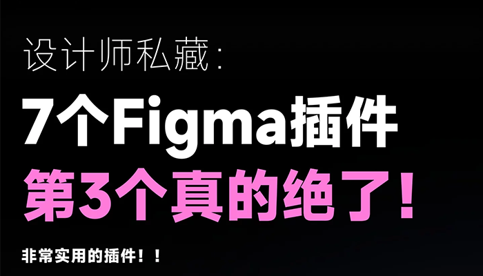 7个Figma效率神器，第3个直接颠覆工作流！